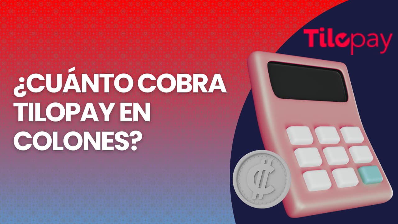 ¿Cuánto cobra Tilopay en Colones? Calculadora de Comisiones Tilopay Costa Rica 2026
